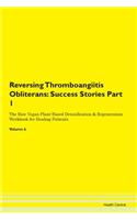 Reversing Thromboangiitis Obliterans: Success Stories Part 1 The Raw Vegan Plant-Based Detoxification & Regeneration Workbook for Healing Patients. Volume 6