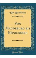 Von Magdeburg Bis KÃ¶nigsberg (Classic Reprint)