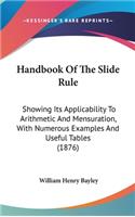 Handbook Of The Slide Rule: Showing Its Applicability To Arithmetic And Mensuration, With Numerous Examples And Useful Tables (1876)