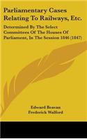 Parliamentary Cases Relating To Railways, Etc.
