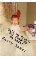 Call Me Crazy, But This Is My Life!