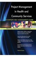 Project Management in Health and Community Services Complete Self-Assessment Guide