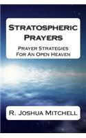 Stratospheric Prayers: Prayer Strategies For An Open Heaven
