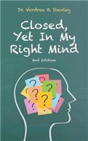 Closed, Yet in My Right Mind: 2nd Edition