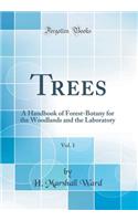 Trees, Vol. 1: A Handbook of Forest-Botany for the Woodlands and the Laboratory (Classic Reprint): A Handbook of Forest-Botany for the Woodlands and the Laboratory (Classic Reprint)