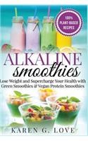 Alkaline Smoothies: Lose Weight & Supercharge Your Health with Green Smoothies and Vegan Protein Smoothies