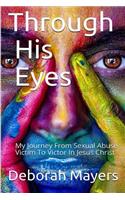 Through His Eyes: My Journey from Sexual Abuse Victim to Victory in Jesus Christ.