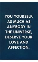 You yourself, as much as anybody in the universe, deserve your love and affection.