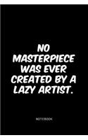 No masterpiece was ever created by a lazy artist.