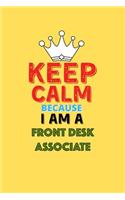Keep Calm Because I Am A Front Desk Associate - Funny Front Desk Associate Notebook And Journal Gift