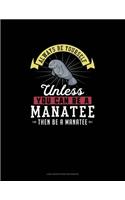Always Be Yourself Unless You Can Be A Manatee Then Be A Manatee