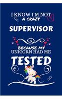 I Know I'm Not A Crazy Supervisor Because My Unicorn Had Me Tested: Perfect Gag Gift For A Supervisor Who 100% Isn't Crazy! - Blank Lined Notebook Journal - 100 Pages 6 x 9 Format - Office - Work - Job - Humour and B