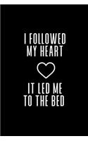 I Followed My Heart It Led Me To The Bed