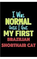 I Was Normal Until I Got My First Brazilian Shorthair Cat Notebook - Brazilian Shorthair Cat Lovers and Animals Owners: Lined Notebook / Journal Gift, 120 Pages, 6x9, Soft Cover, Matte Finish