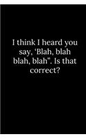 I think I heard you say, 'Blah, blah blah, blah