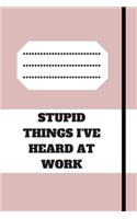 Stupid Things I've Heard at Work Time Date Name