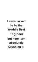 I Never Asked To Be The World's Best Engineer But Here I Am Absolutely Crushing It: Original Engineer Notebook, Journal Gift, Diary, Doodle Gift or Notebook - 6 x 9 Compact Size- 109 Blank Lined Pages