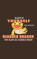 Always Be Yourself Unless Can Be A Bearded Dragon Then Always Be Bearded Dragon: Funny Bearded Dragons Gift For Animal And Reptile Lovers - Notebook, Planner Or Journal - Size 6" x 9" - 110 Lined Pages...Diary To Write In for Sch