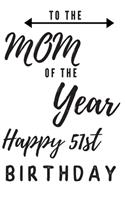 To The Mom Of The Year Happy 51st Birthday: 51st Birthday Gift / Journal / Notebook / Diary / Unique Greeting & Birthday Card Alternative