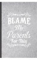 Blame My Parents for This: Blank Funny Father Mother Parents Lined Notebook/ Journal For Husband Wife Grandparent, Inspirational Saying Unique Special Birthday Gift Idea Perso