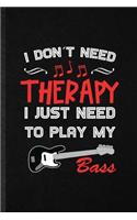 I Don't Need Therapy I Just Need to Play My Bass