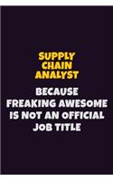 Supply Chain Analyst, Because Freaking Awesome Is Not An Official Job Title: 6X9 Career Pride Notebook Unlined 120 pages Writing Journal