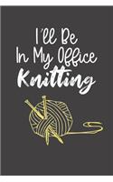 I'll Be In My Office Knitting: Funny Crafting Quote - Blank Lined Notebook, Knitters Humor Pocket Journal & Diary