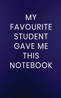 My Favourite Student Gave Me This Notebook: Journal Notebook 100 Lined Pages