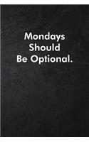 Mondays Should Be Optional.: Blank Lined Journal Coworker Notebook Sarcastic Joke, Humor Journal, Original Gag Gift (Funny Office Journals) ... Retirement, Secret Santa or Chris