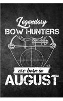 Legendary Bow Hunters Are Born In August: Funny Hunting Journal For Archery Hunters: Blank Lined Notebook For Hunt Season To Write Notes & Writing
