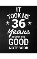 It Took Me 36 Years To Look This Good Notebook: 36th Birthday Gift - Blank Line Composition Notebook and Birthday Journal for 36 Year Old, Black Notebook Gift, Funny Birthday Quote (8.5 x 11 - 110