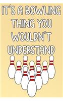 It's A Bowling Thing You Wouldn't Understand: A Perfect Gift For Bowlers And Bowling Enthusiasts, 110 Lined Page Journal and 30 Lines Per Page, 6x9, Professionally Designed (Journal, Notebooks a