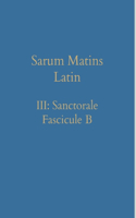 Sarum Matins Latin III: Sanctorale Fascicule B