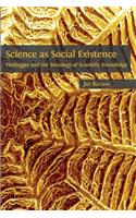 Science as Social Existence: Heidegger and the Sociology of Scientific Knowledge