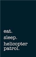 Eat. Sleep. Helicopter Patrol. - Lined Notebook: Writing Journal