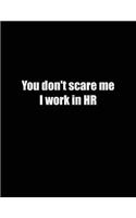 You Don't Scare Me I Work in