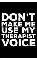 Don't Make Me Use My Therapist Voice: 6x9 Notebook, Ruled, Funny Writing Notebook, Journal For Work, Daily Diary, Planner, Organizer, Appointment Book for Therapists, Speech, Physical