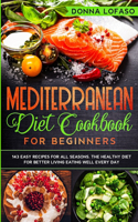 Mediterranean Diet Cookbook for Beginners: 143 Easy Recipes for All Seasons. The Healthy Diet for Better Living Eating Well Every Day.