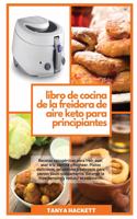 Libro de Cocina de la Freidora de Aire Keto para Principiantes: Recetas cetogénicas para freír, asar, asar a la parrilla y hornear. Platos deliciosos, saludables y sabrosos para perder peso rápidamente, detener l