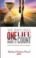 You Have Only One Life - Make It Count!