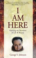 I AM HERE Opening the Windows of Life & Beauty