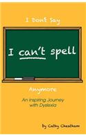 I Can't Spell: An Inspiring Journey with Dyslexia: (English)
