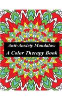 Anti-Anxiety Mandalas: Color Therapy: Relieve All Anxiety & Stress: A Mandala Coloring Book Filled Therapeutically Designed Mandalas and Geometric Patterns to Promote Relaxation, Mindfulness & Inner Peace for Adults, Children, Teens, Men, Women & S