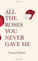 All The Roses You Never Gave Me