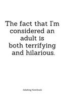 The fact that I'm considered an adult is both terrifying and hilarious.: Adulting Notebook: