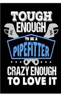 Tough Enough to be a Pipefitter Crazy Enough to Love It