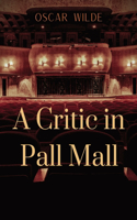 Critic in Pall Mall: a collection of writings from Oscar Wilde including The Tomb of Keats Keats's Sonnet on Blue Dinners and Dishes Shakespeare on Scenery 'Henry the Fo