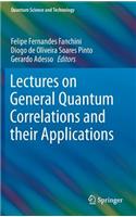 Lectures on General Quantum Correlations and their Applications