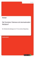 Vereinten Nationen als internationaler Mediator?: Die Mediationsbemühungen der UN im syrischen Bürgerkrieg