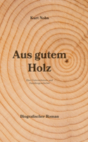 Aus gutem Holz